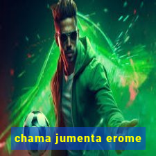 chama jumenta erome